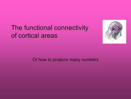 The functional connectivity of cortical areas Or how to produce many numbers.