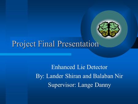 Project Final Presentation Enhanced Lie Detector By: Lander Shiran and Balaban Nir Supervisor: Lange Danny.