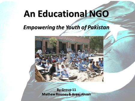 An Educational NGO Empowering the Youth of Pakistan By Group 11 Mathew Rooney & Areej Ahsan.