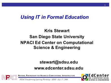 N ATIONAL P ARTNERSHIP FOR A DVANCED C OMPUTATIONAL I NFRASTRUCTURE PITAC Transforming Learning Workshop - SDSC - July 17, 2000 1 Using IT in Formal Education.