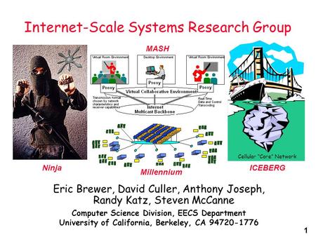 1 Internet-Scale Systems Research Group Eric Brewer, David Culler, Anthony Joseph, Randy Katz, Steven McCanne Computer Science Division, EECS Department.