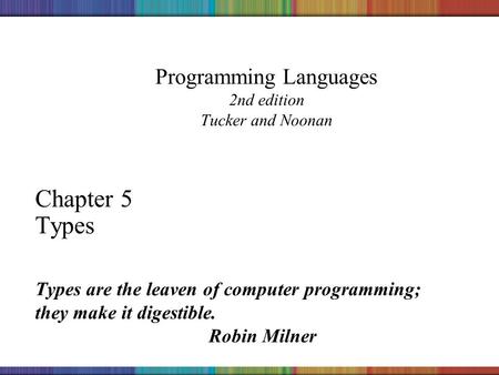 Copyright © 2006 The McGraw-Hill Companies, Inc. Programming Languages 2nd edition Tucker and Noonan Chapter 5 Types Types are the leaven of computer programming;