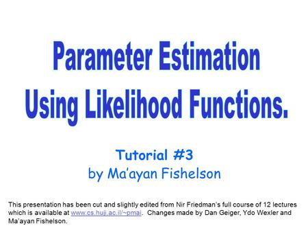 This presentation has been cut and slightly edited from Nir Friedman’s full course of 12 lectures which is available at www.cs.huji.ac.il/~pmai. Changes.