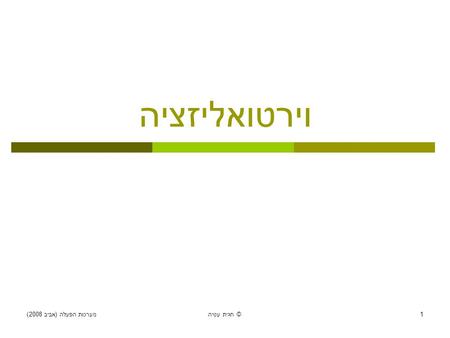 מערכות הפעלה ( אביב 2008) חגית עטיה © 1 וירטואליזציה.