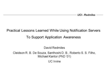 UCI - Redmiles Practical Lessons Learned While Using Notification Servers To Support Application Awareness David Redmiles Cleidson R. B. De Souza, Santhoshi.