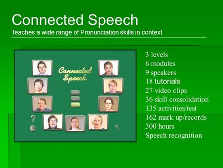 3 levels 6 modules 9 speakers 18 tutorials 27 video clips 36 skill consolidation 135 activities/test 162 mark up/records 300 hours Speech recognition Connected.