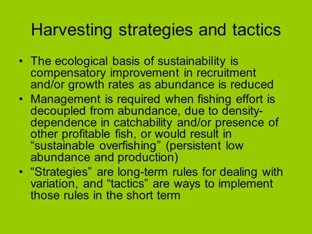 Harvesting strategies and tactics The ecological basis of sustainability is compensatory improvement in recruitment and/or growth rates as abundance is.