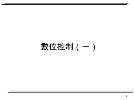 1 數位控制（一） 2 數位控制 課程計畫 課程目標 介紹數位控制理論 與工業界常用之數位控制器比較 實習數位控制器之模擬與設計 課程綱要 Introduction to Digital Control System The z Transform z-Plane Analysis of Discrete-Time.