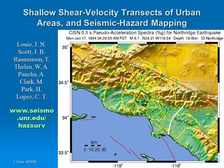 J. Louie 4/15/04 Louie, J. N. Scott, J. B. Rasmussen, T. Thelen, W. A. Pancha, A. Clark, M. Park, H. Lopez, C. T. www.seismo.unr.edu/ hazsurv Shallow Shear-Velocity.