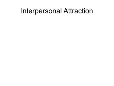 Interpersonal Attraction. Why do people form relationships with others? People are social animals who have a basic “need to belong” Newborns are responsive.