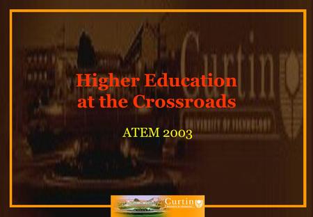 Higher Education at the Crossroads ATEM 2003. Impact on Students Our opportunities & challenges Choice, Access & Selection Loans and Scholarships Costs.