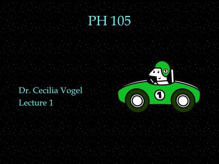 PH 105 Dr. Cecilia Vogel Lecture 1 OUTLINE  Intro & units  What is Sound?  Mechanics  speed  acceleration  force.