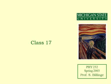 PHY 232 Spring 2003 Prof. S. Billinge Class 17. PHY 232 Spring 2003 Prof. S. Billinge Announcements Exam 2 Class average = 67% Results here on paper Homework.