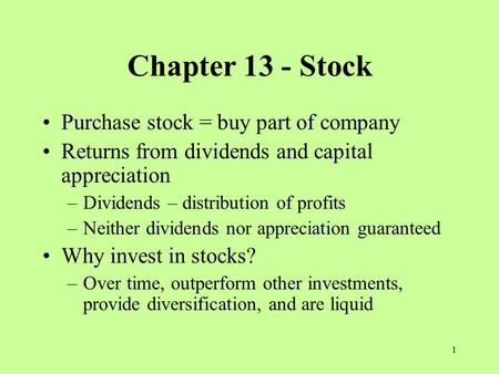 1 Chapter 13 - Stock Purchase stock = buy part of company Returns from dividends and capital appreciation –Dividends – distribution of profits –Neither.