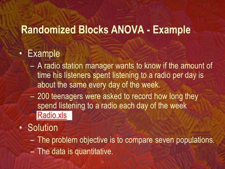 Example –A radio station manager wants to know if the amount of time his listeners spent listening to a radio per day is about the same every day of the.