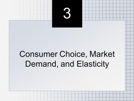 3 3 Consumer Choice, Market Demand, and Elasticity.