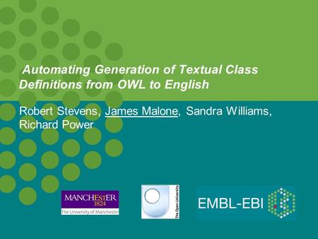 Automating Generation of Textual Class Definitions from OWL to English Robert Stevens, James Malone, Sandra Williams, Richard Power.