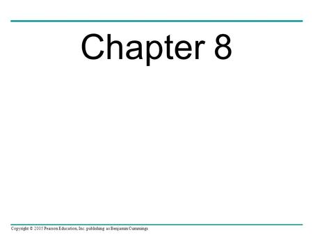 Copyright © 2005 Pearson Education, Inc. publishing as Benjamin Cummings Chapter 8.