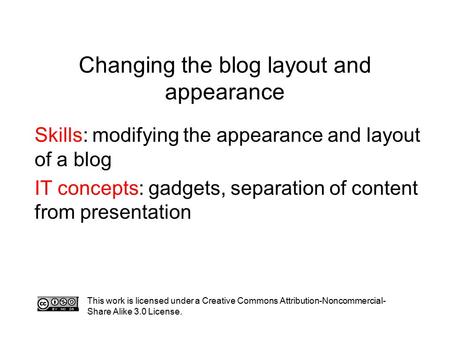 Changing the blog layout and appearance Skills: modifying the appearance and layout of a blog IT concepts: gadgets, separation of content from presentation.