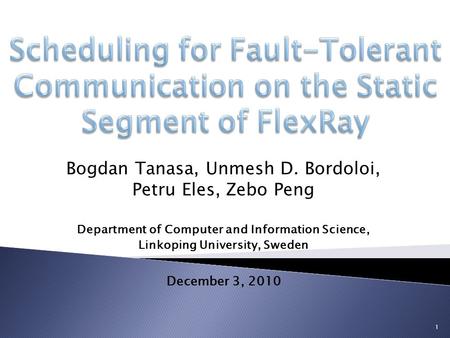 Bogdan Tanasa, Unmesh D. Bordoloi, Petru Eles, Zebo Peng Department of Computer and Information Science, Linkoping University, Sweden December 3, 2010.