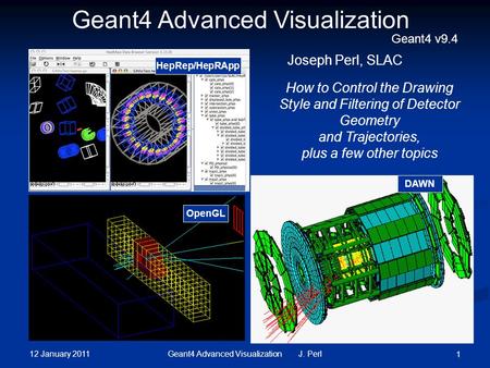 12 January 2011 Geant4 Advanced Visualization J. Perl 1 DAWN OpenGL How to Control the Drawing Style and Filtering of Detector Geometry and Trajectories,