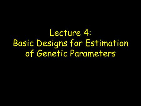 Lecture 4: Basic Designs for Estimation of Genetic Parameters.