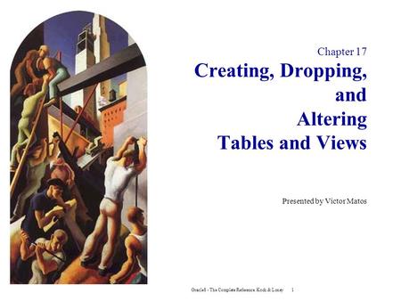 Oracle8 - The Complete Reference. Koch & Loney1 Chapter 17 Creating, Dropping, and Altering Tables and Views Presented by Victor Matos.