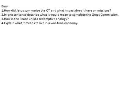 Easy 1.How did Jesus summarize the OT and what impact does it have on missions? 2.In one sentence describe what it would mean to complete the Great Commission.