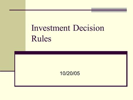 Investment Decision Rules 10/20/05. Investment decision revisited Acceptable projects are those that yield a return greater than the minimum acceptable.