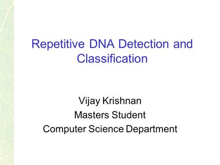 Repetitive DNA Detection and Classification Vijay Krishnan Masters Student Computer Science Department.