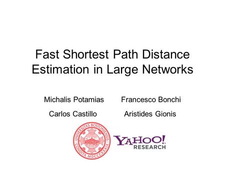 Fast Shortest Path Distance Estimation in Large Networks Michalis Potamias Francesco Bonchi Carlos Castillo Aristides Gionis.