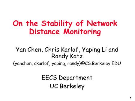 1 On the Stability of Network Distance Monitoring Yan Chen, Chris Karlof, Yaping Li and Randy Katz {yanchen, ckarlof, yaping, EECS.