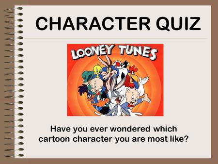 CHARACTER QUIZ Have you ever wondered which cartoon character you are most like?