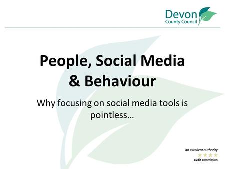 People, Social Media & Behaviour Why focusing on social media tools is pointless…