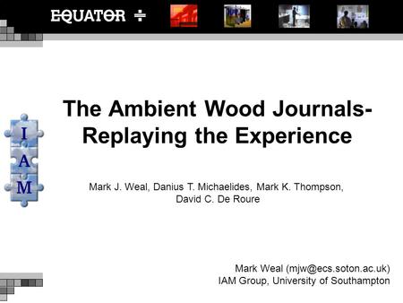 The Ambient Wood Journals- Replaying the Experience Mark Weal IAM Group, University of Southampton Mark J. Weal, Danius T. Michaelides,