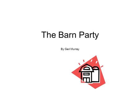 The Barn Party By Geri Murray. It was a dark day on the farm. “There is a big storm blowing in from the north,” said Dad. “I need help to get the chicks,