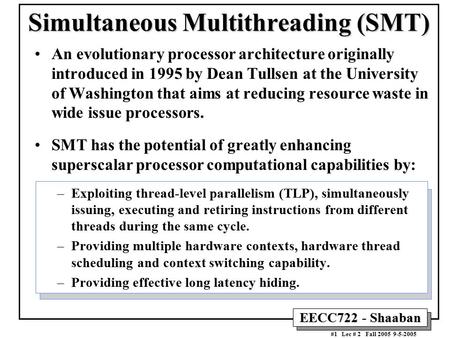 EECC722 - Shaaban #1 Lec # 2 Fall 2005 9-5-2005 Simultaneous Multithreading (SMT) An evolutionary processor architecture originally introduced in 1995.