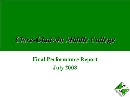 Clare-Gladwin Middle College Final Performance Report July 2008.