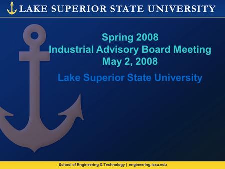 Spring 2008 Industrial Advisory Board Meeting May 2, 2008 Lake Superior State University.