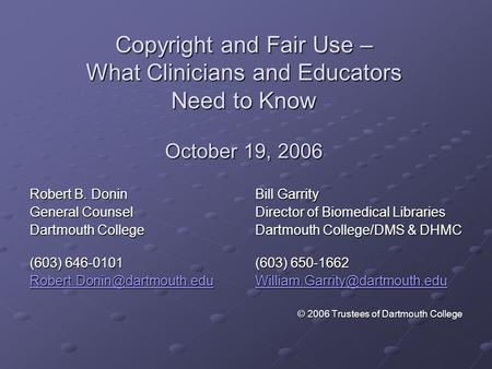 Copyright and Fair Use – What Clinicians and Educators Need to Know October 19, 2006 Robert B. Donin General Counsel Dartmouth College (603) 646-0101