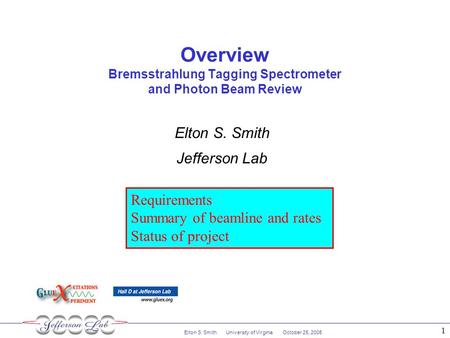 Elton S. Smith University of Virginia October 25, 2005 1 Overview Bremsstrahlung Tagging Spectrometer and Photon Beam Review Elton S. Smith Jefferson Lab.