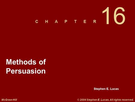 Stephen E. Lucas C H A P T E R McGraw-Hill© 2004 Stephen E. Lucas. All rights reserved. Methods of Persuasion 16.