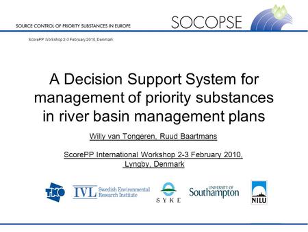 A Decision Support System for management of priority substances in river basin management plans Willy van Tongeren, Ruud Baartmans ScorePP International.