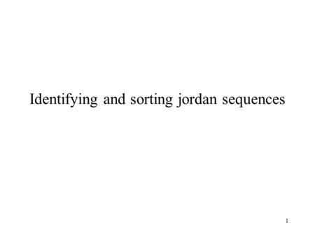 1 Identifying and sorting jordan sequences. 2 Jordan curve Jordan curve in the plane: A continous curve that does not intersect itself 123456789101112131415161718192021.