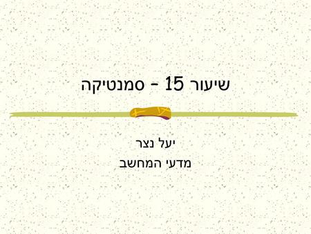 שיעור 15 – סמנטיקה יעל נצר מדעי המחשב.