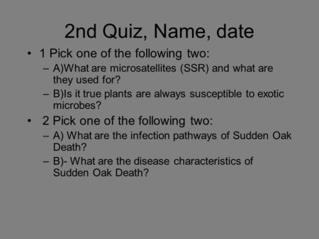 2nd Quiz, Name, date 1 Pick one of the following two: –A)What are microsatellites (SSR) and what are they used for? –B)Is it true plants are always susceptible.