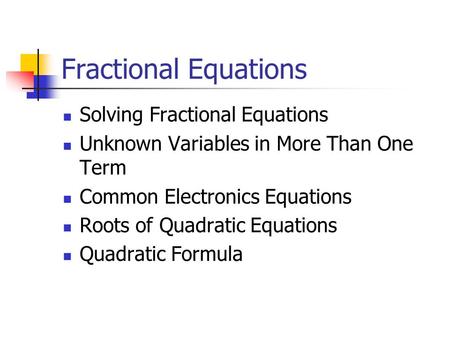 Fractional Equations Solving Fractional Equations Unknown Variables in More Than One Term Common Electronics Equations Roots of Quadratic Equations Quadratic.