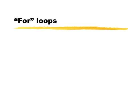 “For” loops. Common loop form 6 zMost common loop form: z i = start; zwhile (i < = end) z{i++;} zThere is a special form for it that reinforces the following.