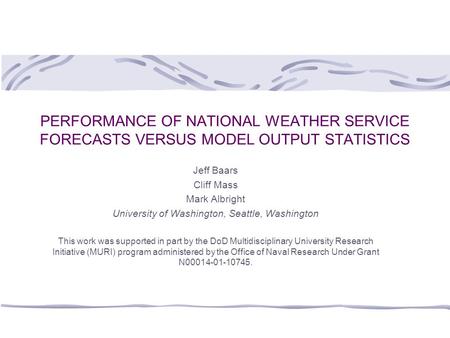 PERFORMANCE OF NATIONAL WEATHER SERVICE FORECASTS VERSUS MODEL OUTPUT STATISTICS Jeff Baars Cliff Mass Mark Albright University of Washington, Seattle,