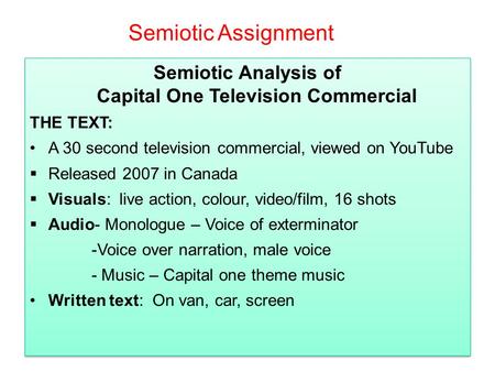 Semiotic Analysis of Capital One Television Commercial THE TEXT: A 30 second television commercial, viewed on YouTube  Released 2007 in Canada  Visuals: